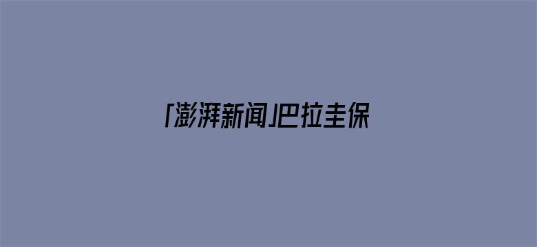 「澎湃新闻」巴拉圭保守派在选举中获胜，44岁经济学家培尼亚成为新总统